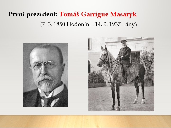 První prezident: Tomáš Garrigue Masaryk (7. 3. 1850 Hodonín – 14. 9. 1937 Lány)