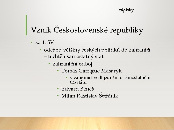zápisky Vznik Československé republiky • za 1. SV • odchod většiny českých politiků do