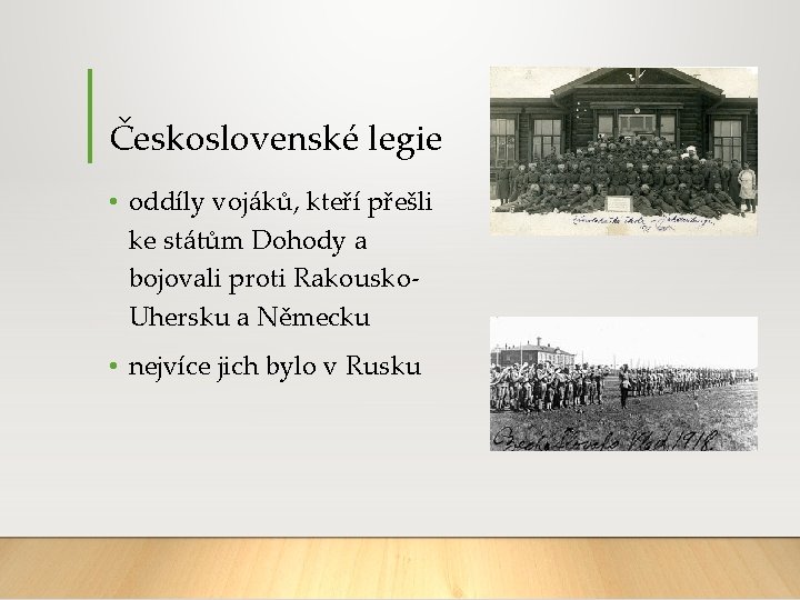 Československé legie • oddíly vojáků, kteří přešli ke státům Dohody a bojovali proti Rakousko.