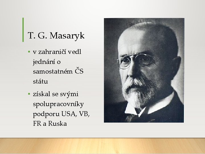 T. G. Masaryk • v zahraničí vedl jednání o samostatném ČS státu • získal