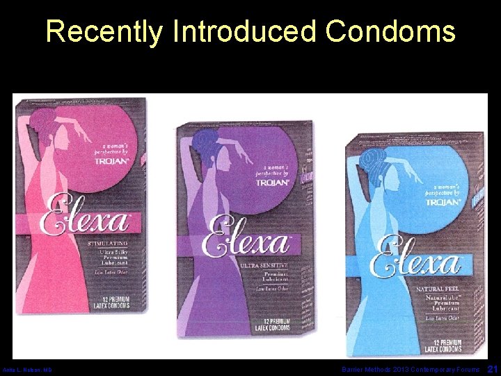Recently Introduced Condoms Anita L. Nelson, MD Barrier Methods 2013 Contemporary Forums 21 