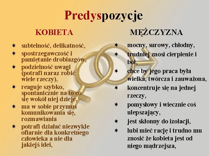 Predyspozycje KOBIETA ¬ subtelność, delikatność, ¬ spostrzegawczość i pamiętanie drobiazgów, ¬ podzielność uwagi (potrafi