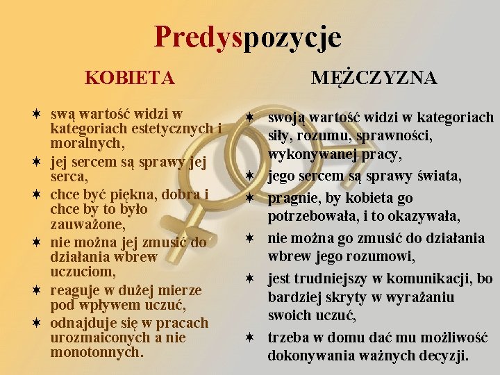 Predyspozycje KOBIETA ¬ swą wartość widzi w kategoriach estetycznych i moralnych, ¬ jej sercem