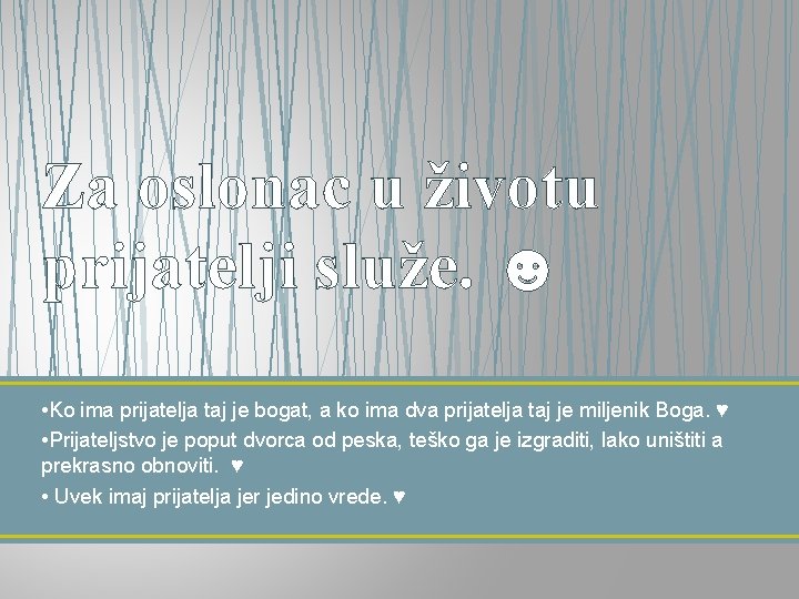 Za oslonac u životu prijatelji služe. ☻ • Ko ima prijatelja taj je bogat,