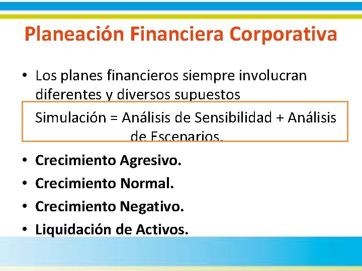 Planeación Financiera Corporativa • Los planes financieros siempre involucran diferentes y diversos supuestos Simulación