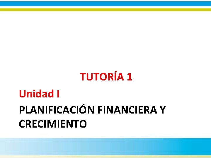 TUTORÍA 1 Unidad I PLANIFICACIÓN FINANCIERA Y CRECIMIENTO 