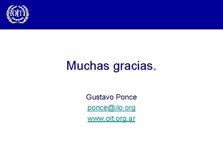 Muchas gracias. Gustavo Ponce ponce@ilo. org www. oit. org. ar 