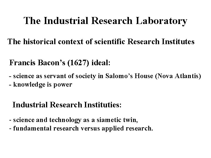 The Industrial Research Laboratory The historical context of scientific Research Institutes Francis Bacon’s (1627)