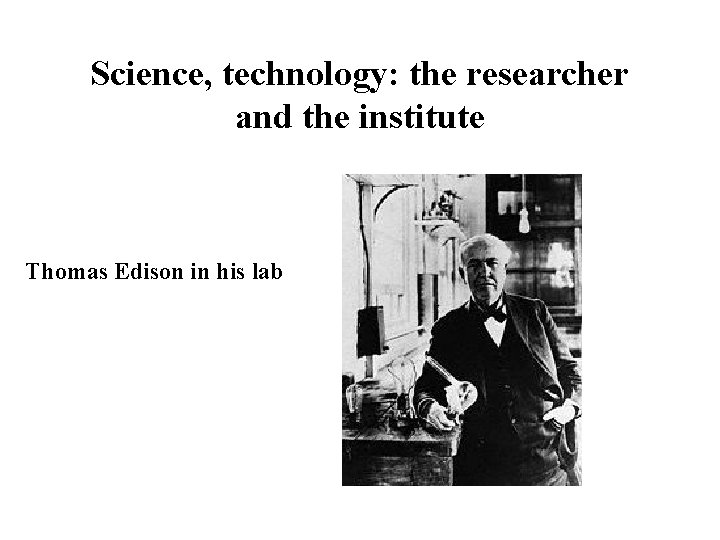 Science, technology: the researcher and the institute Thomas Edison in his lab 