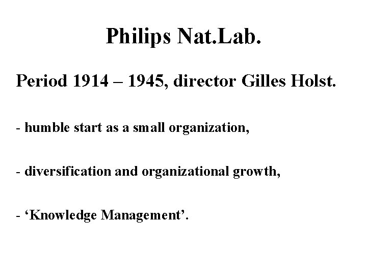 Philips Nat. Lab. Period 1914 – 1945, director Gilles Holst. - humble start as