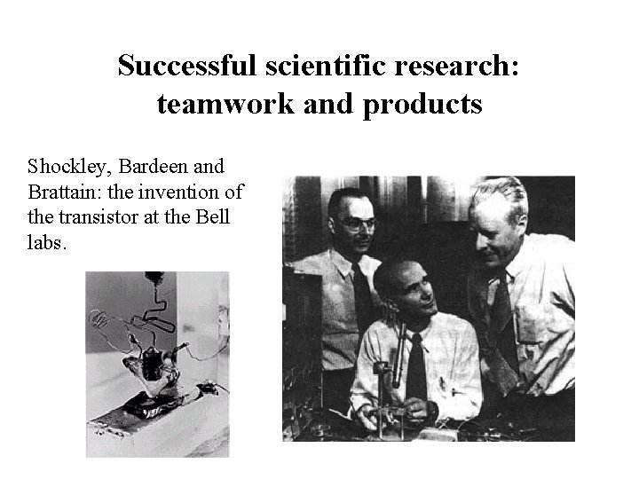 Successful scientific research: teamwork and products Shockley, Bardeen and Brattain: the invention of the