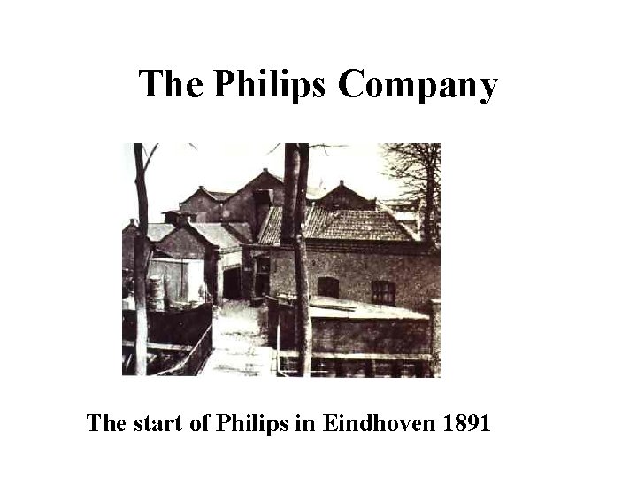 The Philips Company The start of Philips in Eindhoven 1891 