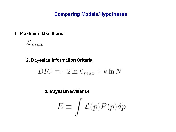 Comparing Models/Hypotheses 1. Maximum Likelihood 2. Bayesian Information Criteria 3. Bayesian Evidence 
