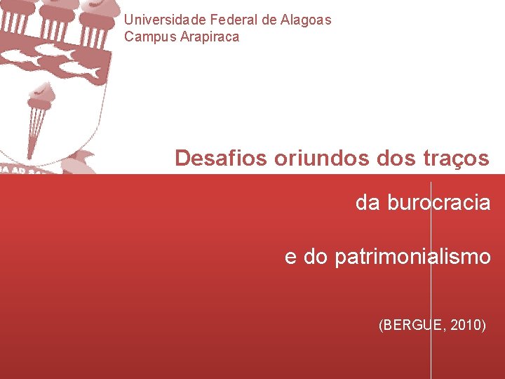 Universidade Federal de Alagoas Campus Arapiraca Desafios oriundos traços da burocracia e do patrimonialismo