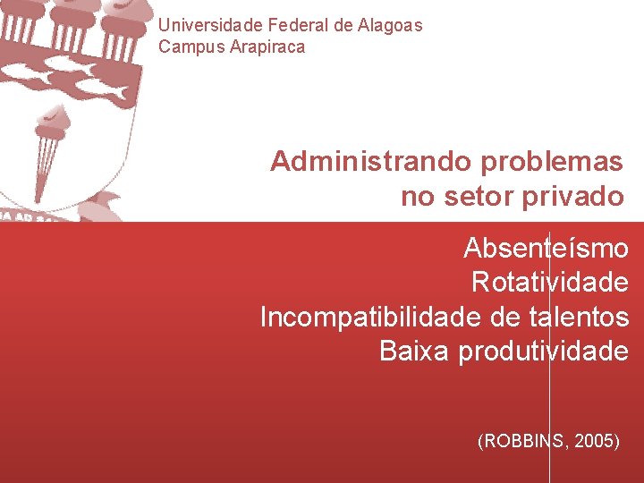 Universidade Federal de Alagoas Campus Arapiraca Administrando problemas no setor privado Absenteísmo Rotatividade Incompatibilidade