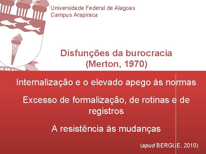 Universidade Federal de Alagoas Campus Arapiraca Disfunções da burocracia (Merton, 1970) Internalização e o