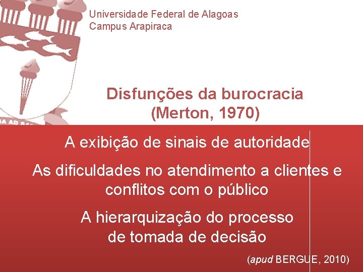 Universidade Federal de Alagoas Campus Arapiraca Disfunções da burocracia (Merton, 1970) A exibição de