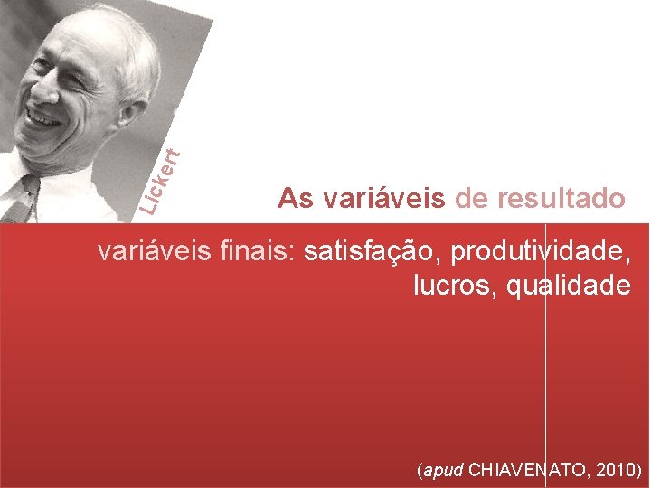 t Lic ker As variáveis de resultado variáveis finais: satisfação, produtividade, lucros, qualidade (apud