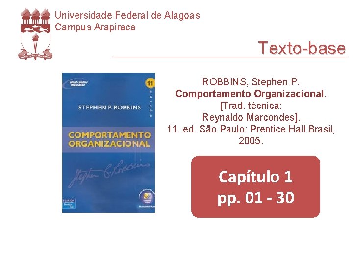 Universidade Federal de Alagoas Campus Arapiraca Texto-base ROBBINS, Stephen P. Comportamento Organizacional. [Trad. técnica: