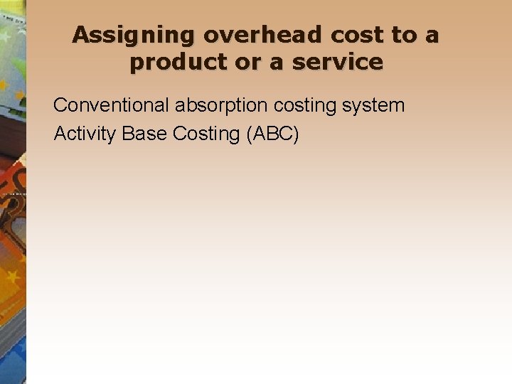 Assigning overhead cost to a product or a service Conventional absorption costing system Activity