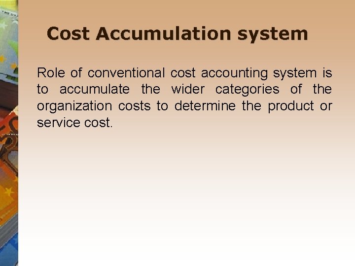 Cost Accumulation system Role of conventional cost accounting system is to accumulate the wider