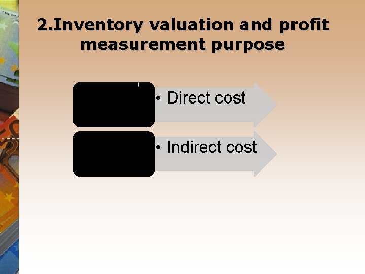 2. Inventory valuation and profit measurement purpose • Direct cost • Indirect cost 