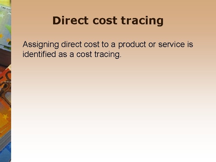 Direct cost tracing Assigning direct cost to a product or service is identified as
