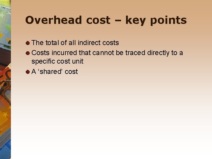 Overhead cost – key points The total of all indirect costs Costs incurred that