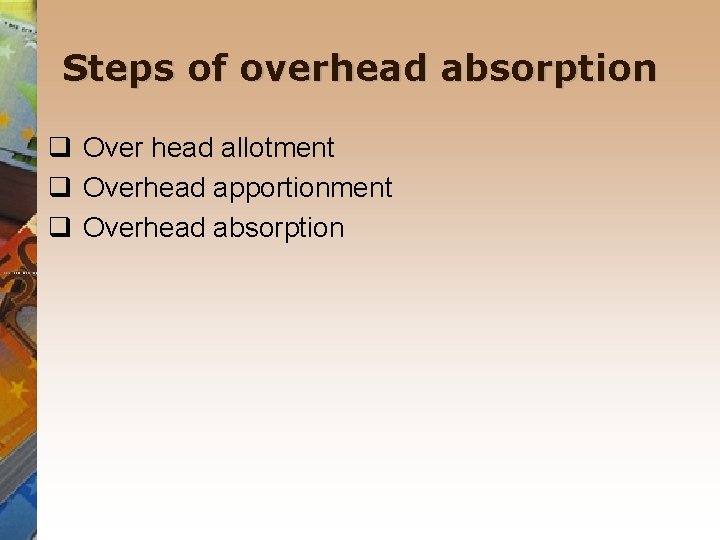 Steps of overhead absorption q Over head allotment q Overhead apportionment q Overhead absorption