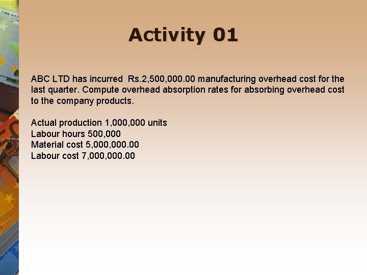Activity 01 ABC LTD has incurred Rs. 2, 500, 000. 00 manufacturing overhead cost