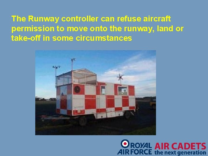 The Runway controller can refuse aircraft permission to move onto the runway, land or