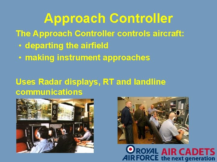 Approach Controller The Approach Controller controls aircraft: • departing the airfield • making instrument