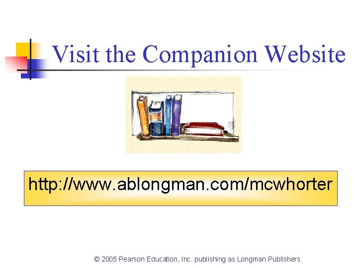 Visit the Companion Website http: //www. ablongman. com/mcwhorter © 2005 Pearson Education, Inc. publishing