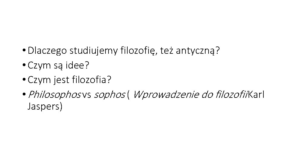  • Dlaczego studiujemy filozofię, też antyczną? • Czym są idee? • Czym jest