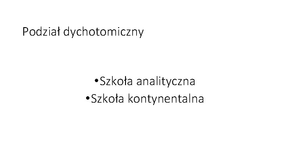 Podział dychotomiczny • Szkoła analityczna • Szkoła kontynentalna 