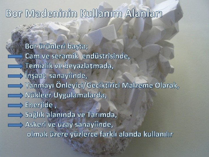 Bor Madeninin Kullanım Alanları Bor ürünleri başta; Cam ve seramik endüstrisinde, Temizlik ve beyazlatmada,