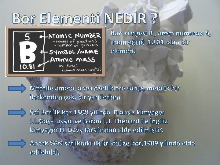 Bor Elementi NEDİR ? Bor simgesi B , atom numarası 5, atom ağılığı 10,