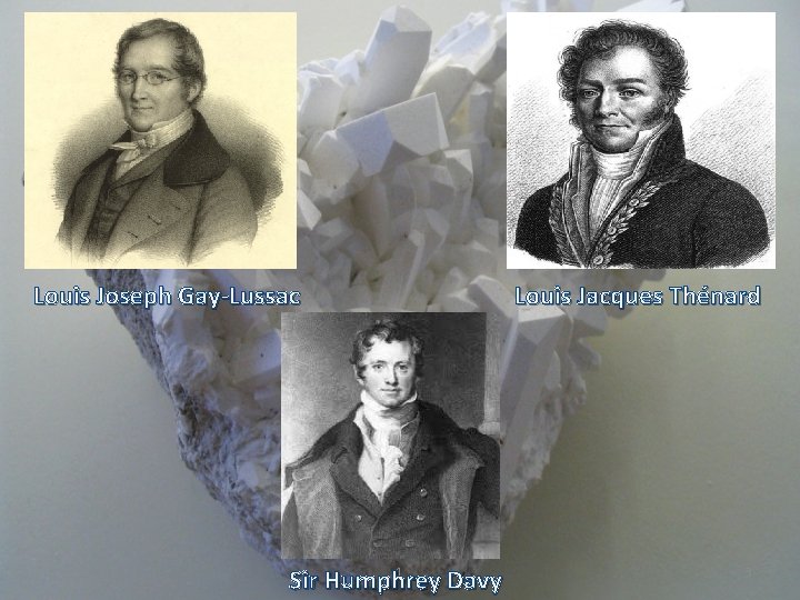 Louis Joseph Gay-Lussac 1 Sir Humphrey Davy Louis Jacques Thénard 3 