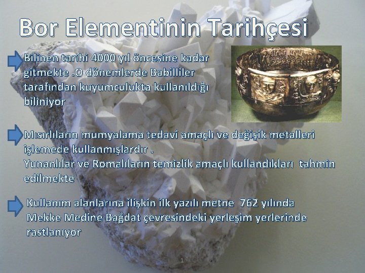 Bor Elementinin Tarihçesi Bilinen tarihi 4000 yıl öncesine kadar gitmekte. O dönemlerde Babilliler tarafından