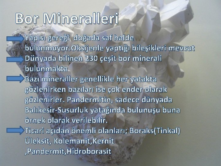 Bor Mineralleri Yapısı gereği doğada saf halde bulunmuyor. Oksijenle yaptığı bileşikleri mevcut Dünyada bilinen