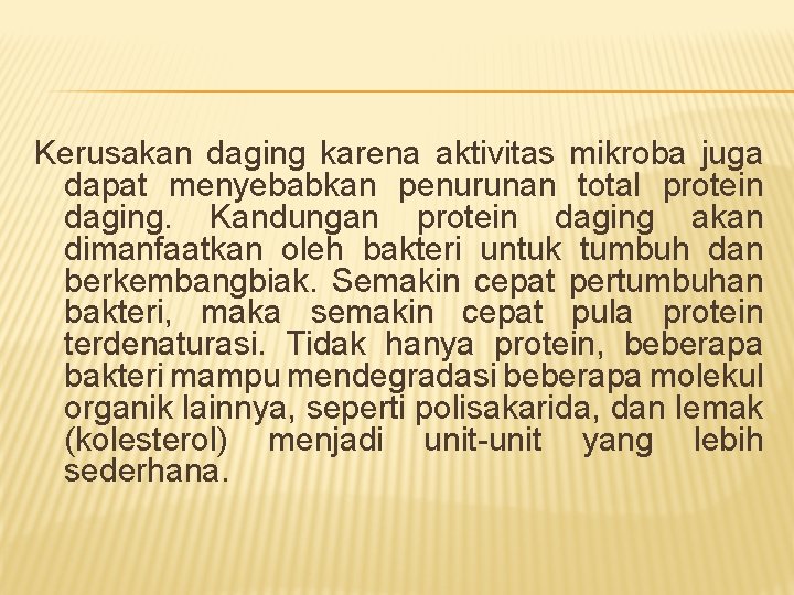 Kerusakan daging karena aktivitas mikroba juga dapat menyebabkan penurunan total protein daging. Kandungan protein