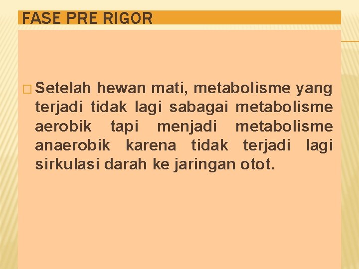 FASE PRE RIGOR � Setelah hewan mati, metabolisme yang terjadi tidak lagi sabagai metabolisme