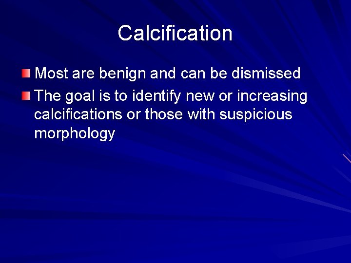 Calcification Most are benign and can be dismissed The goal is to identify new