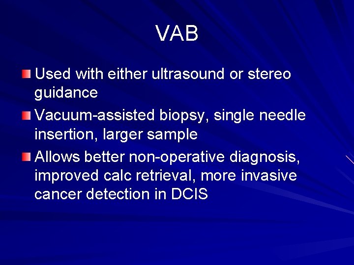 VAB Used with either ultrasound or stereo guidance Vacuum-assisted biopsy, single needle insertion, larger