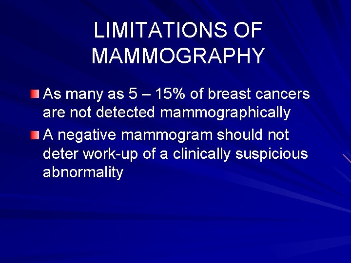 LIMITATIONS OF MAMMOGRAPHY As many as 5 – 15% of breast cancers are not