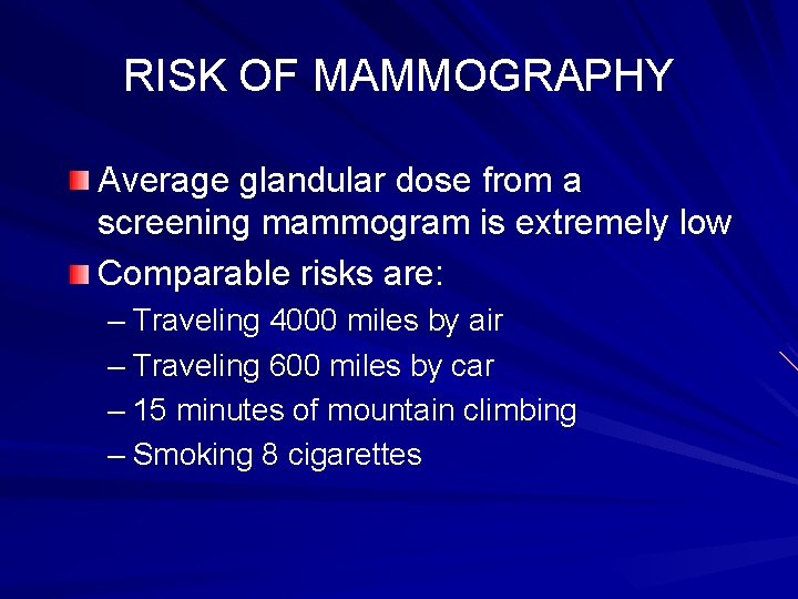 RISK OF MAMMOGRAPHY Average glandular dose from a screening mammogram is extremely low Comparable