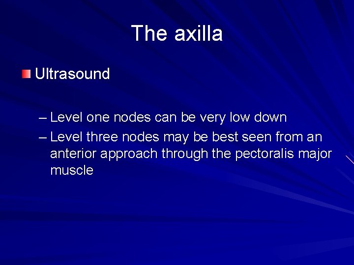 The axilla Ultrasound – Level one nodes can be very low down – Level