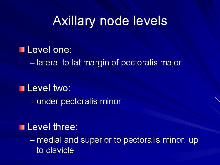 Axillary node levels Level one: – lateral to lat margin of pectoralis major Level