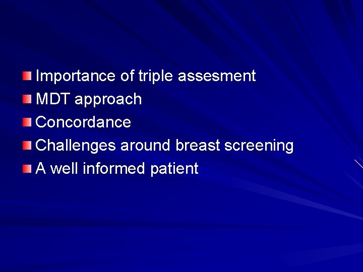 Importance of triple assesment MDT approach Concordance Challenges around breast screening A well informed