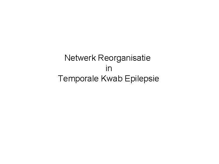 Netwerk Reorganisatie in Temporale Kwab Epilepsie 